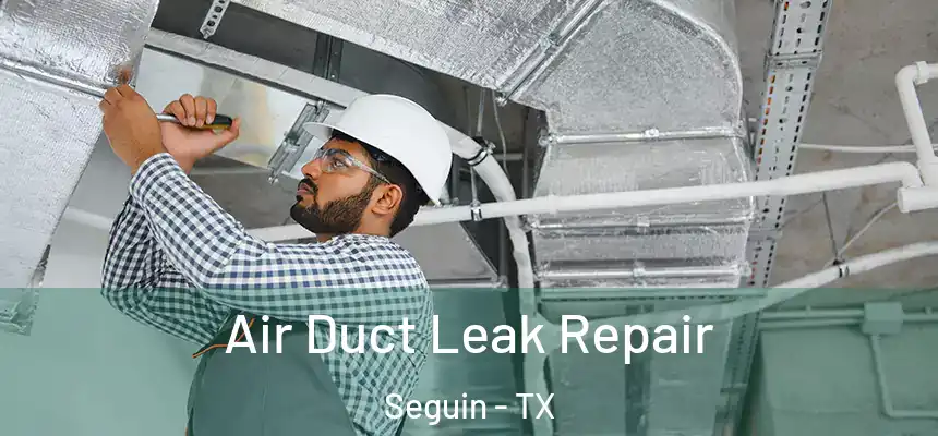  Air Duct Leak Repair Seguin - TX