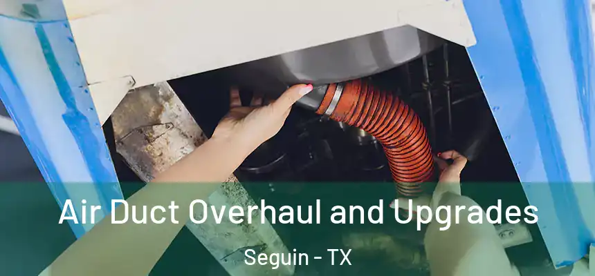 Air Duct Overhaul and Upgrades Seguin - TX