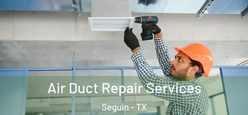  Air Duct Repair Services Seguin - TX