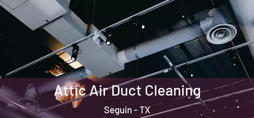  Attic Air Duct Cleaning Seguin - TX