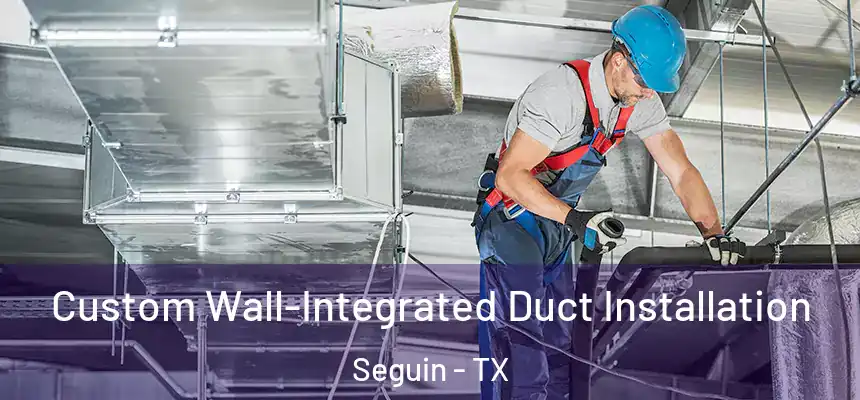  Custom Wall-Integrated Duct Installation Seguin - TX