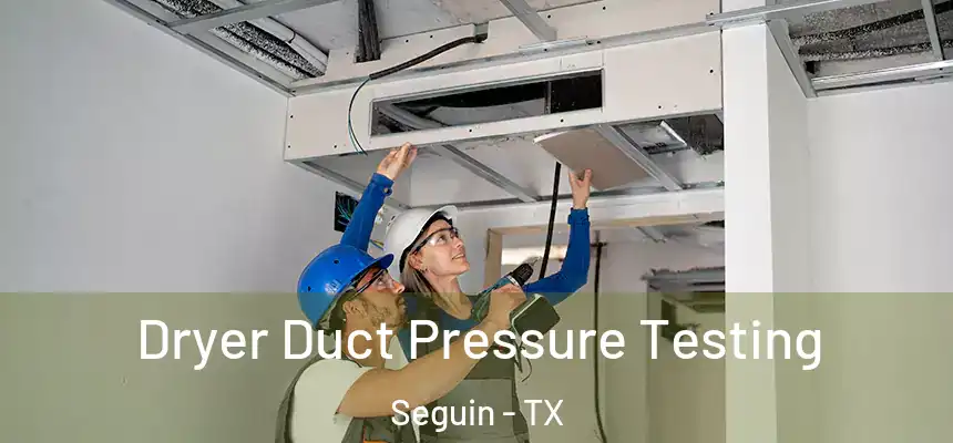  Dryer Duct Pressure Testing Seguin - TX