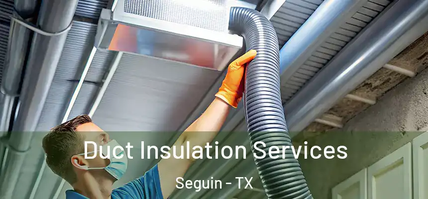  Duct Insulation Services Seguin - TX