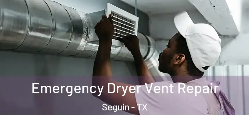 Emergency Dryer Vent Repair Seguin - TX