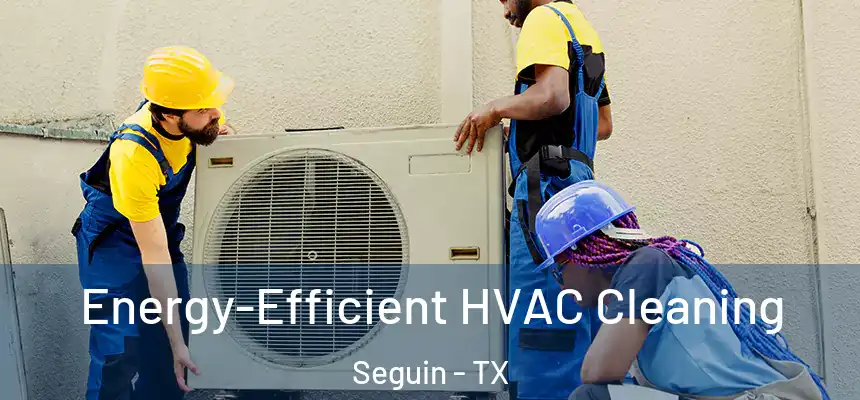  Energy-Efficient HVAC Cleaning Seguin - TX
