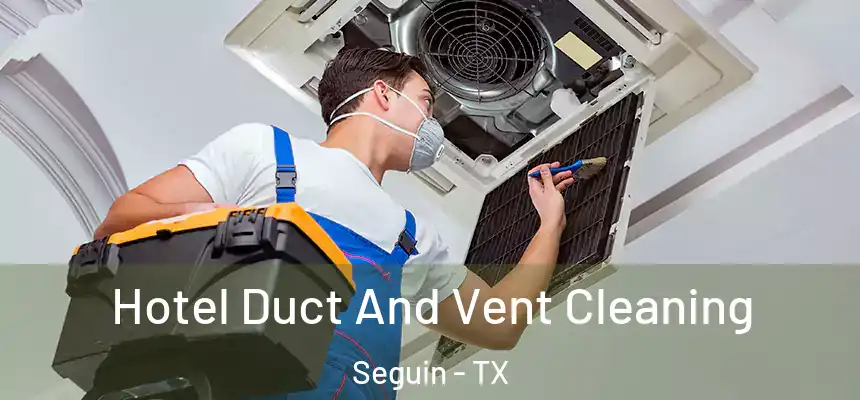 Hotel Duct And Vent Cleaning Seguin - TX
