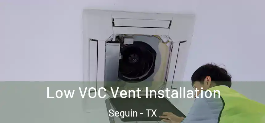 Low VOC Vent Installation Seguin - TX
