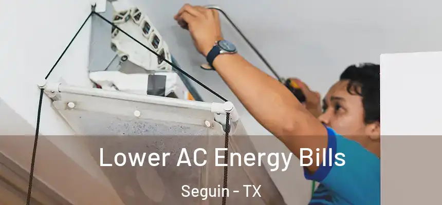  Lower AC Energy Bills Seguin - TX