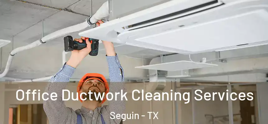  Office Ductwork Cleaning Services Seguin - TX