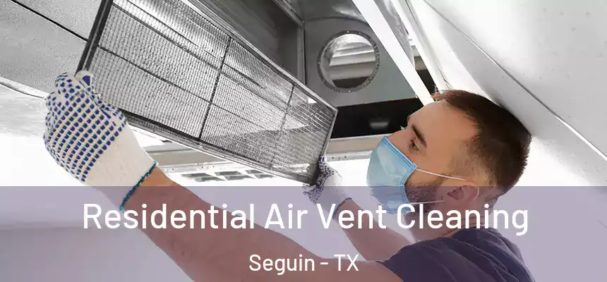 Residential Air Vent Cleaning Seguin - TX