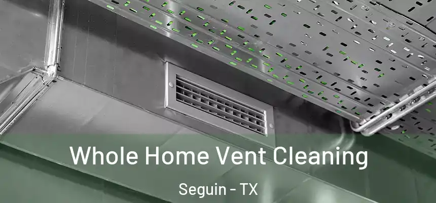  Whole Home Vent Cleaning Seguin - TX