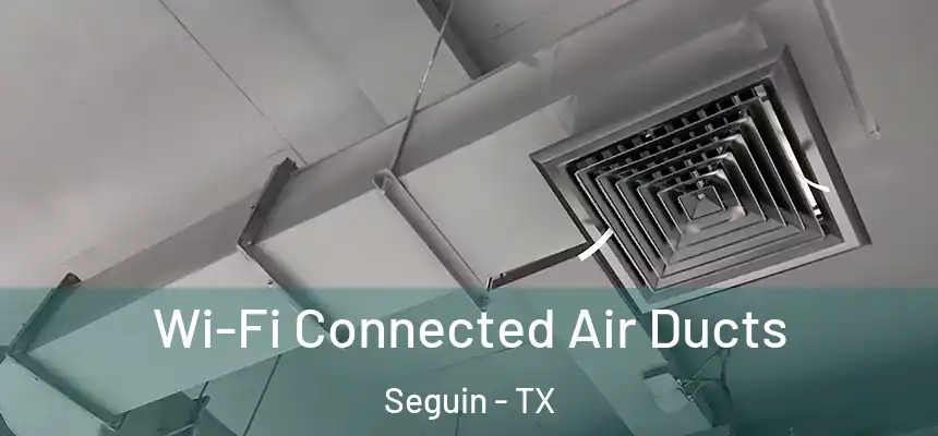 Wi-Fi Connected Air Ducts Seguin - TX